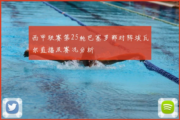 西甲联赛第25轮巴塞罗那对阵埃瓦尔直播及赛况分析